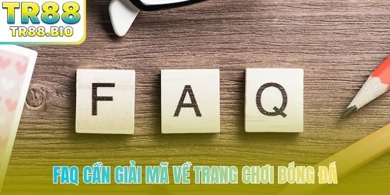 FAQ cần giải mã về trang chơi bóng đá
