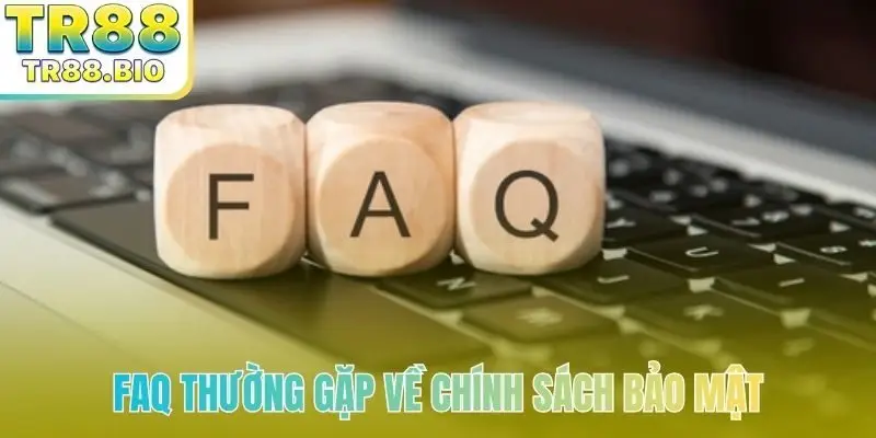 FAQ thường gặp về chính sách bảo mật