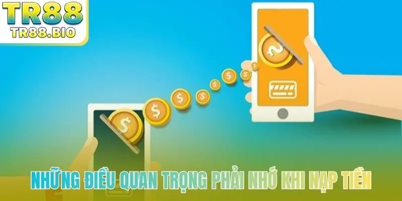 Những điều quan trọng phải nhớ khi nạp tiền